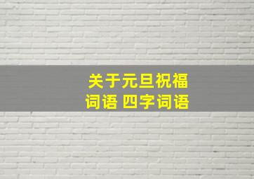 关于元旦祝福词语 四字词语